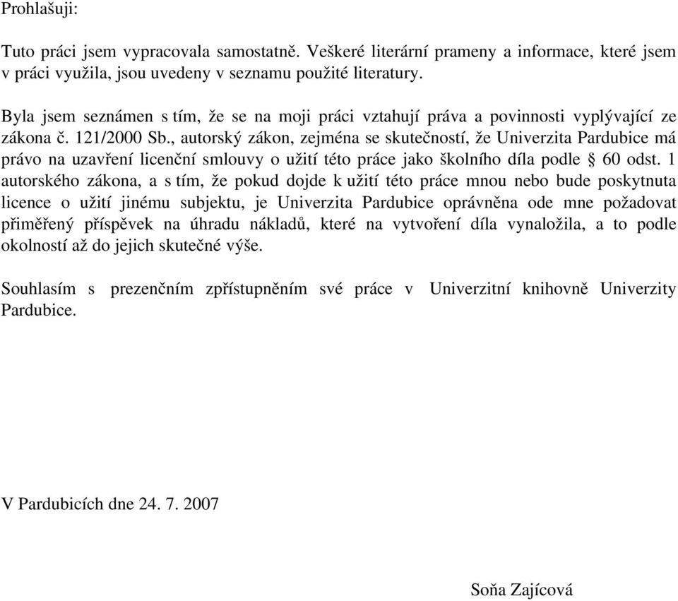 , autorský zákon, zejména se skutečností, že Univerzita Pardubice má právo na uzavření licenční smlouvy o užití této práce jako školního díla podle 60 odst.