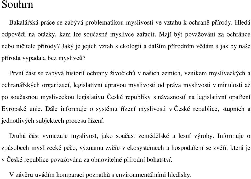 První část se zabývá historií ochrany živočichů v našich zemích, vznikem mysliveckých a ochranářských organizací, legislativní úpravou myslivosti od práva myslivosti v minulosti až po současnou