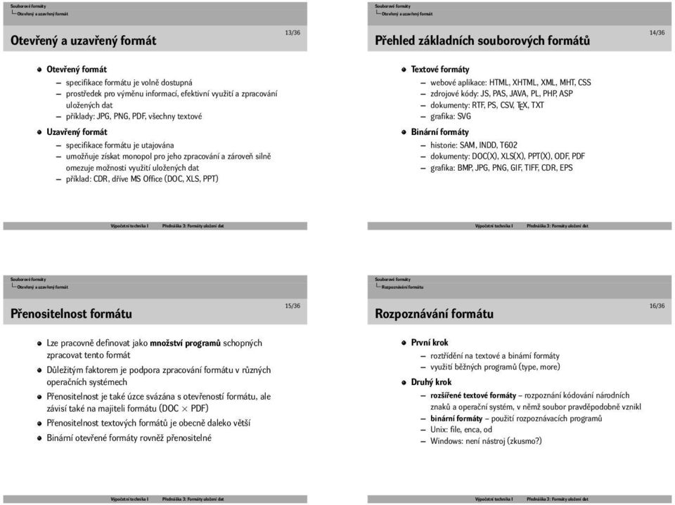 zpracování a zároveň silně omezuje možnosti využití uložených dat příklad: CDR, dříve MS Office (DOC, XLS, PPT) Textové formáty webové aplikace: HTML, XHTML, XML, MHT, CSS zdrojové kódy: JS, PAS,