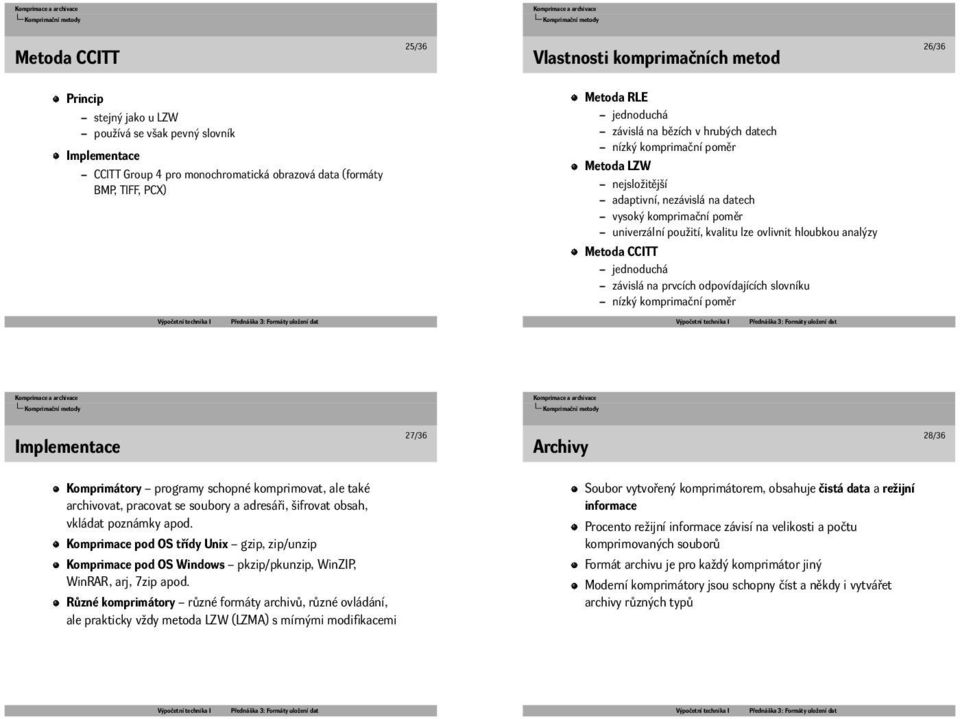 ovlivnit hloubkou analýzy Metoda CCITT jednoduchá závislá na prvcích odpovídajících slovníku nízký komprimační poměr Implementace 27/36 Archivy 28/36 Komprimátory programy schopné komprimovat, ale