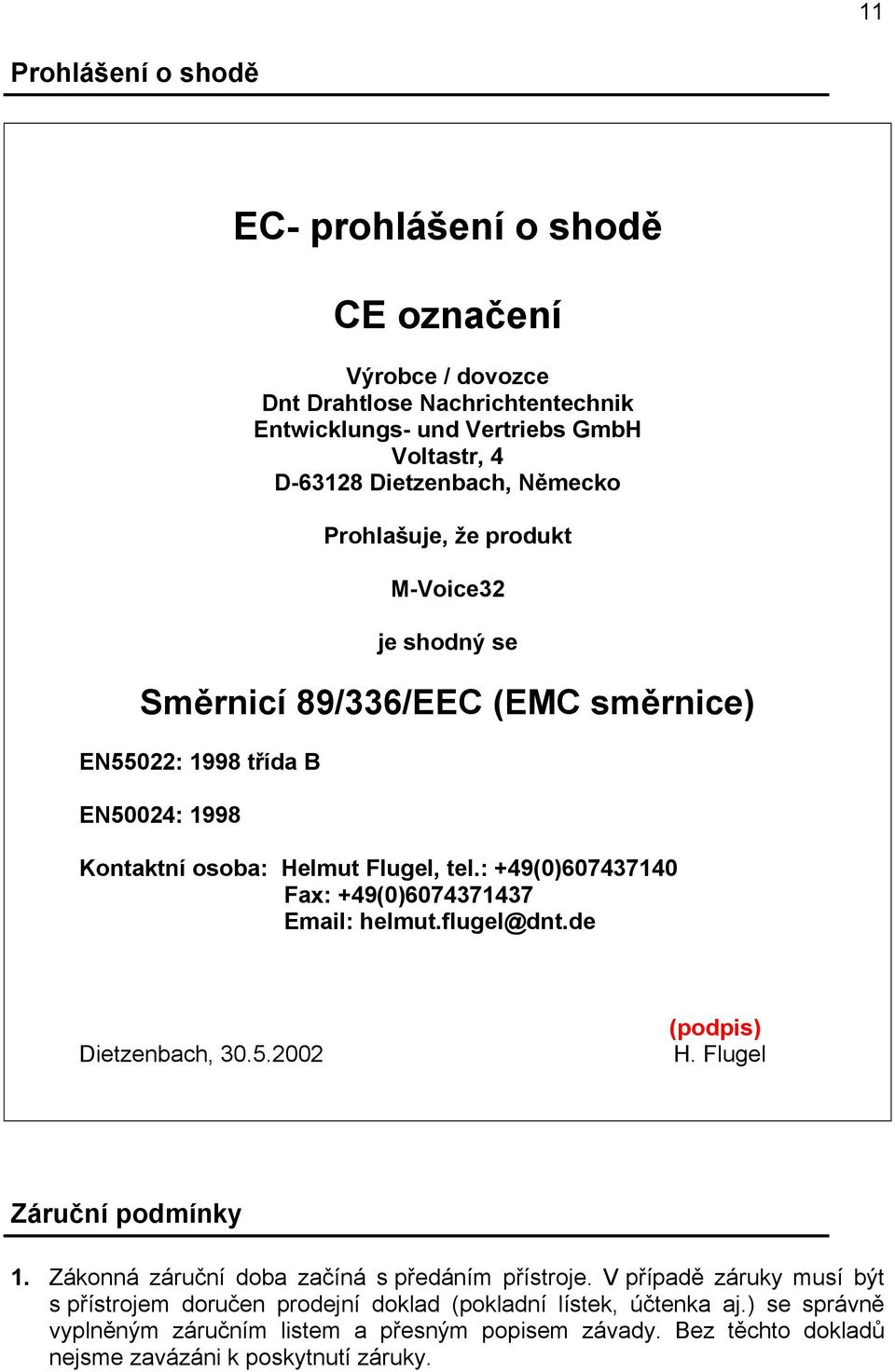 : +49(0)607437140 Fax: +49(0)6074371437 Email: helmut.flugel@dnt.de Dietzenbach, 30.5.2002 (podpis) H. Flugel Záruční podmínky 1. Zákonná záruční doba začíná s předáním přístroje.