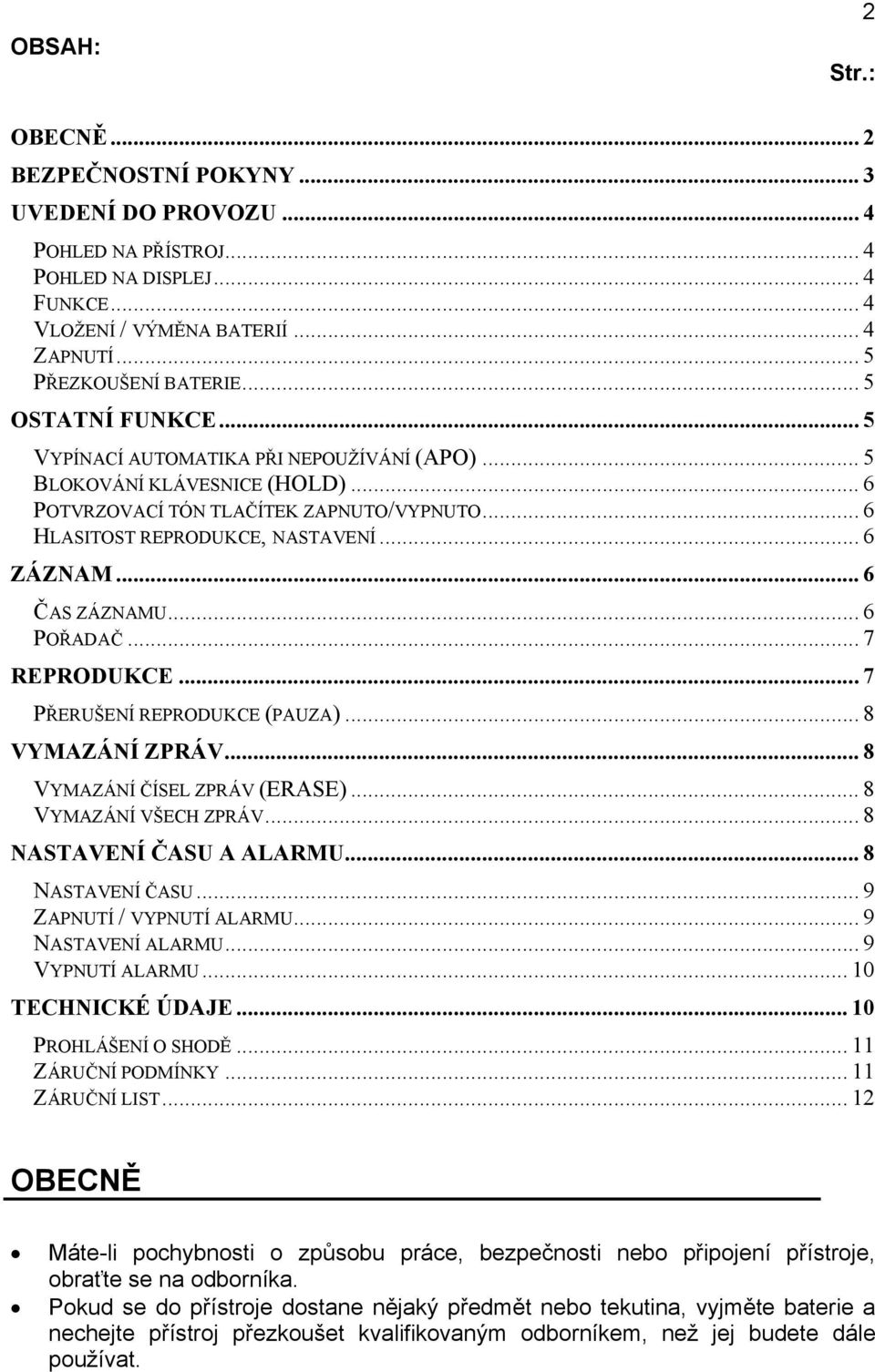 .. 6 ČAS ZÁZNAMU... 6 POŘADAČ...7 REPRODUKCE... 7 PŘERUŠENÍ REPRODUKCE (PAUZA)... 8 VYMAZÁNÍ ZPRÁV... 8 VYMAZÁNÍ ČÍSEL ZPRÁV (ERASE)... 8 VYMAZÁNÍ VŠECH ZPRÁV... 8 NASTAVENÍ ČASU A ALARMU.