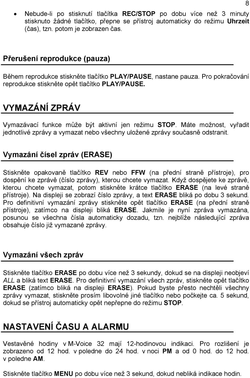 VYMAZÁNÍ ZPRÁV Vymazávací funkce může být aktivní jen režimu STOP. Máte možnost, vyřadit jednotlivé zprávy a vymazat nebo všechny uložené zprávy současně odstranit.