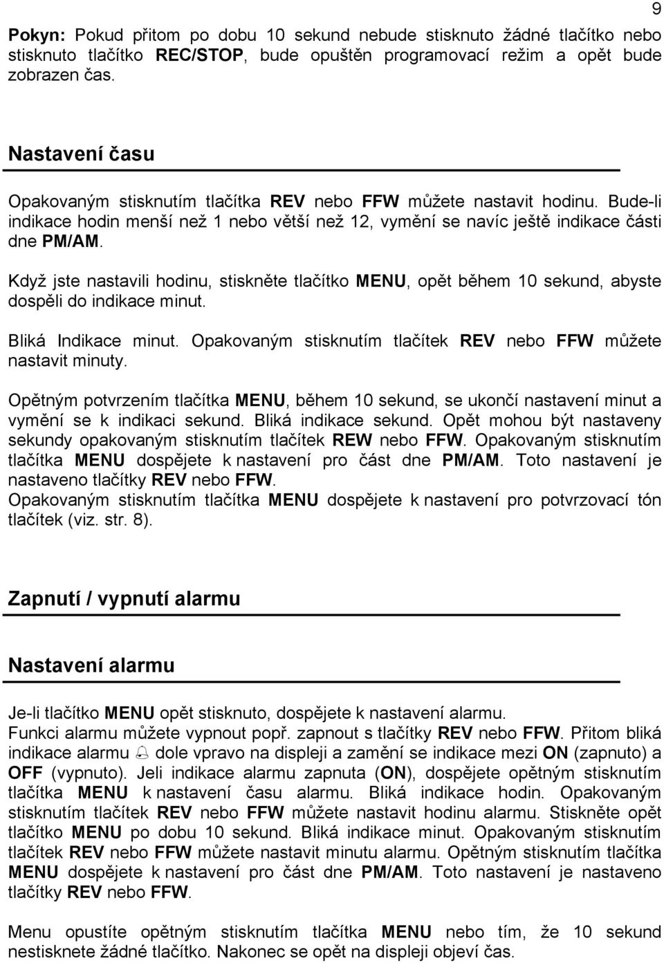 Když jste nastavili hodinu, stiskněte tlačítko MENU, opět během 10 sekund, abyste dospěli do indikace minut. Bliká Indikace minut. Opakovaným stisknutím tlačítek REV nebo FFW můžete nastavit minuty.