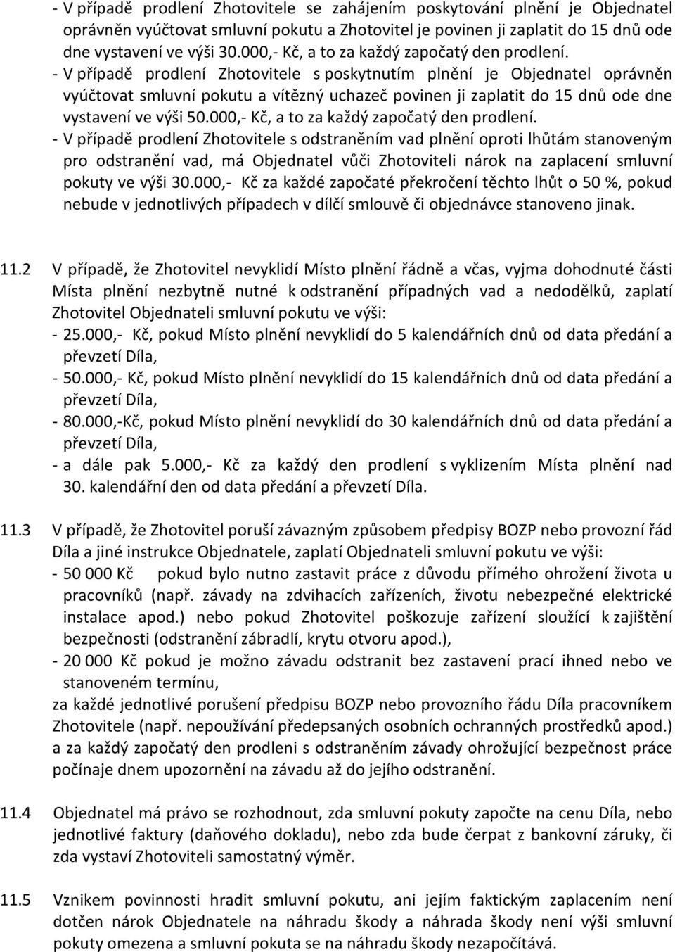 - V případě prodlení Zhotovitele s poskytnutím plnění je Objednatel oprávněn vyúčtovat smluvní pokutu a vítězný uchazeč povinen ji zaplatit do 15 dnů ode dne vystavení ve výši 50.