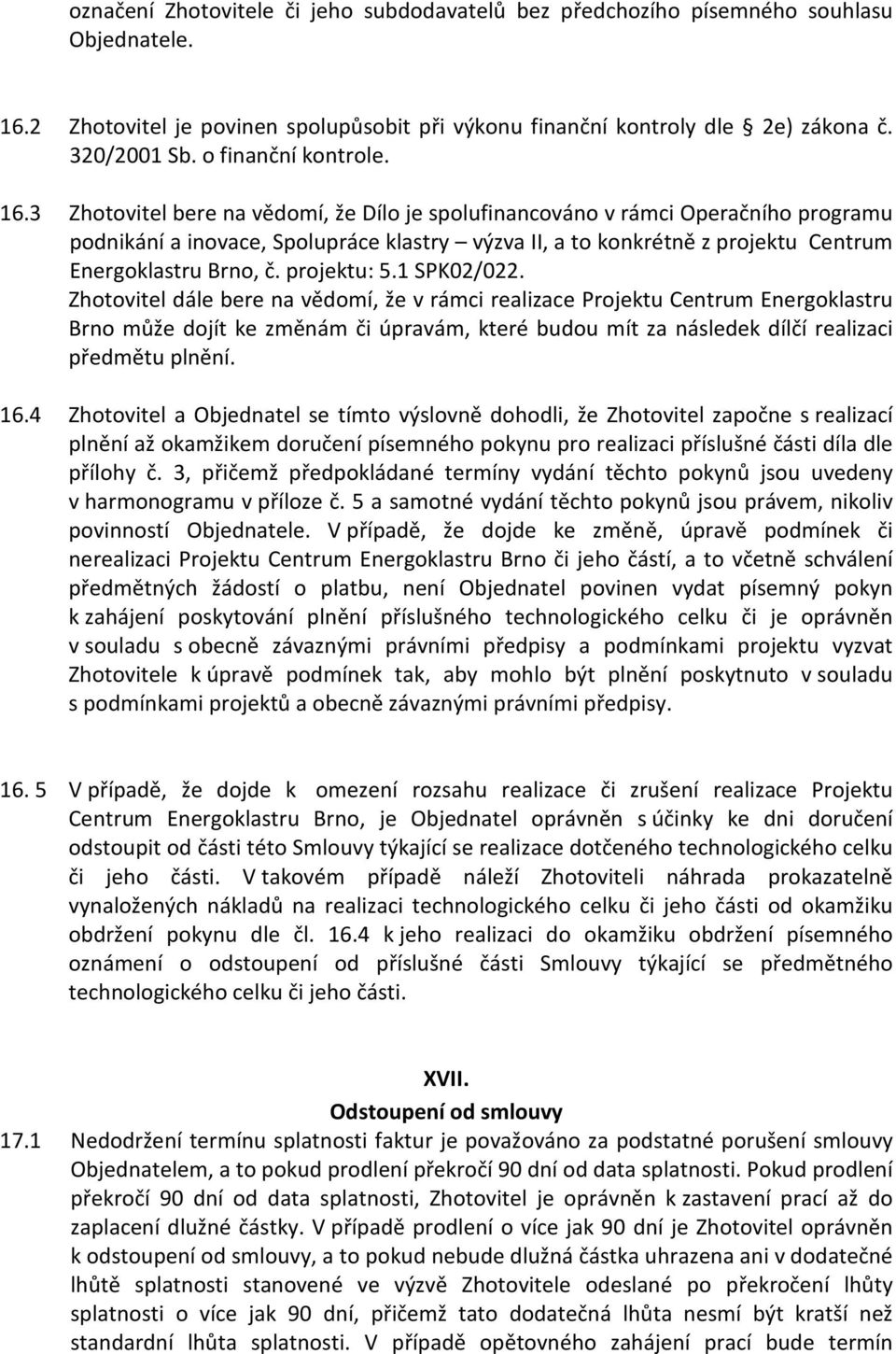 3 Zhotovitel bere na vědomí, že Dílo je spolufinancováno v rámci Operačního programu podnikání a inovace, Spolupráce klastry výzva II, a to konkrétně z projektu Centrum Energoklastru Brno, č.