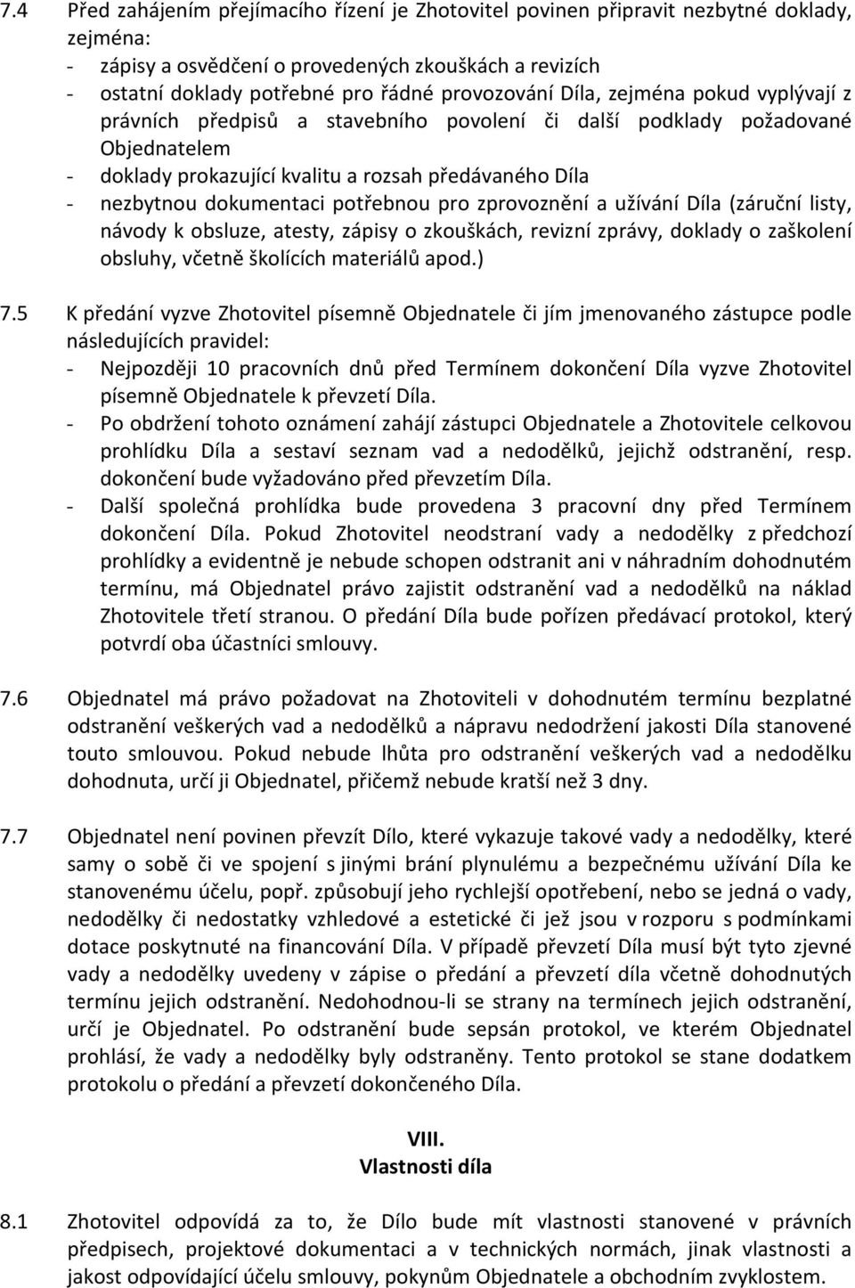 dokumentaci potřebnou pro zprovoznění a užívání Díla (záruční listy, návody k obsluze, atesty, zápisy o zkouškách, revizní zprávy, doklady o zaškolení obsluhy, včetně školících materiálů apod.) 7.