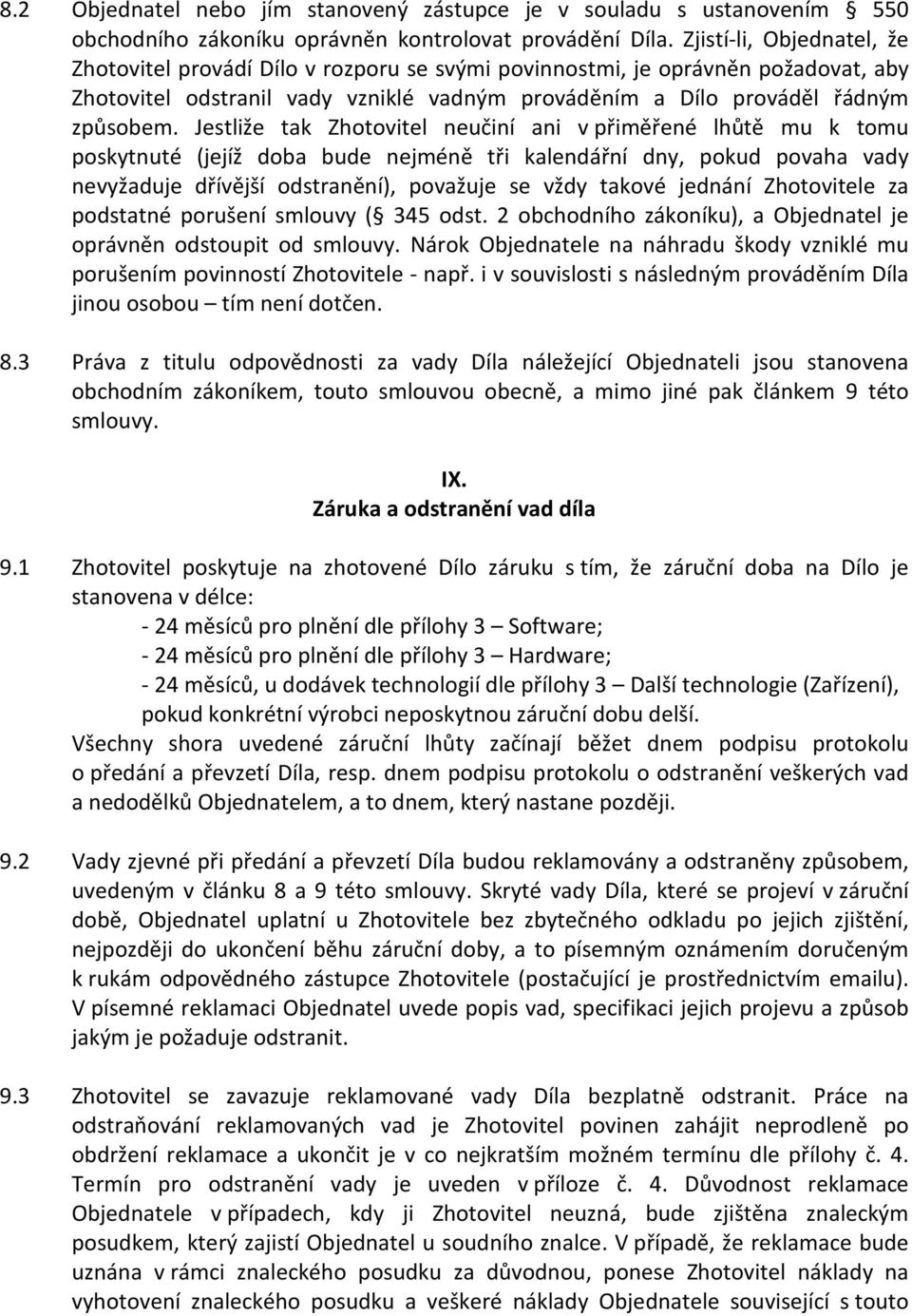 Jestliže tak Zhotovitel neučiní ani v přiměřené lhůtě mu k tomu poskytnuté (jejíž doba bude nejméně tři kalendářní dny, pokud povaha vady nevyžaduje dřívější odstranění), považuje se vždy takové