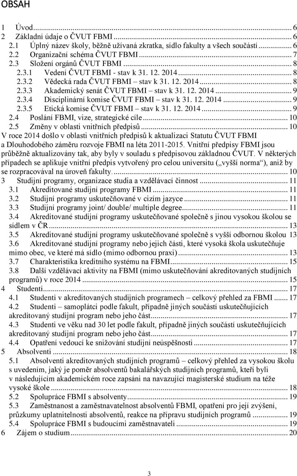 12. 2014... 9 2.3.5 Etická komise ČVUT FBMI stav k 31. 12. 2014... 9 2.4 Poslání FBMI, vize, strategické cíle... 10 2.5 Změny v oblasti vnitřních předpisů.