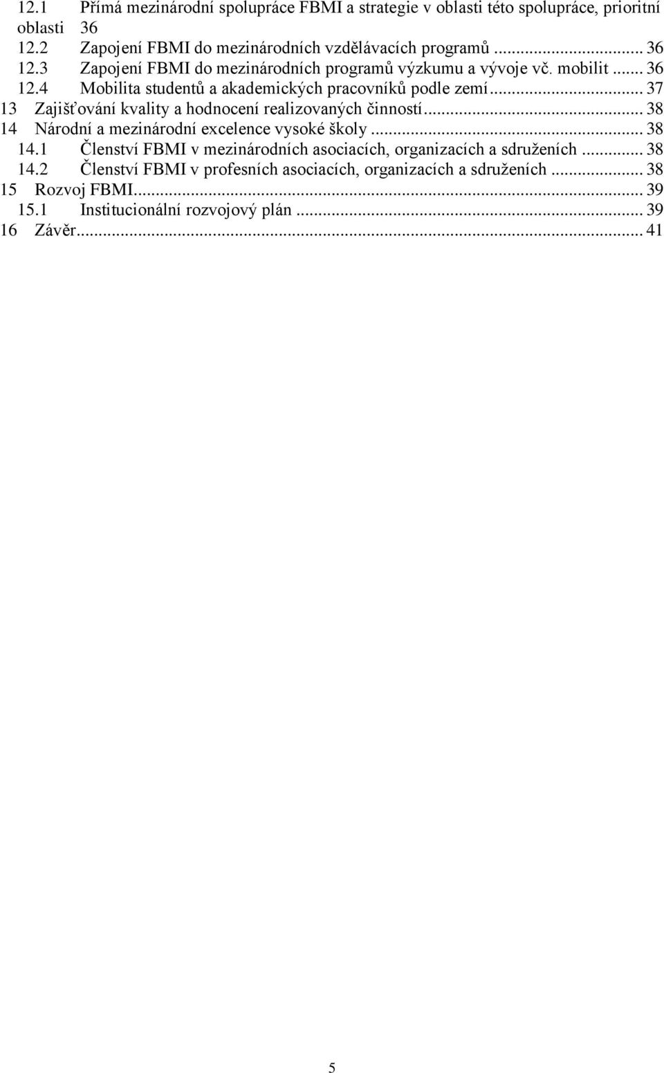 .. 38 14 Národní a mezinárodní excelence vysoké školy... 38 14.1 Členství FBMI v mezinárodních asociacích, organizacích a sdruženích... 38 14.2 Členství FBMI v profesních asociacích, organizacích a sdruženích.