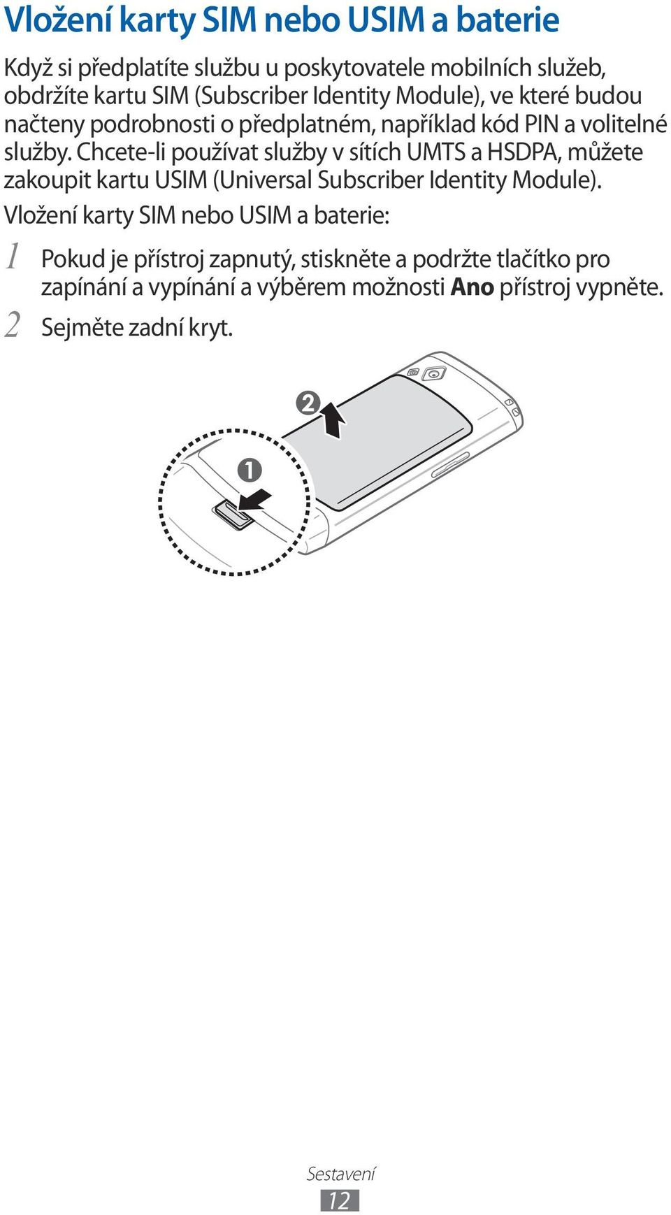Chcete-li používat služby v sítích UMTS a HSDPA, můžete zakoupit kartu USIM (Universal Subscriber Identity Module).