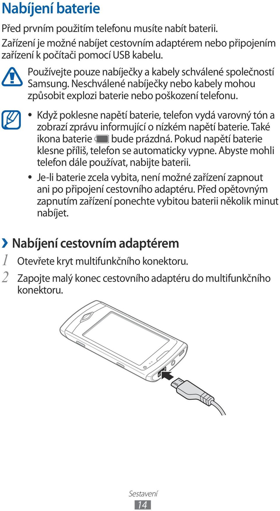 Když poklesne napětí baterie, telefon vydá varovný tón a zobrazí zprávu informující o nízkém napětí baterie. Také ikona baterie bude prázdná.