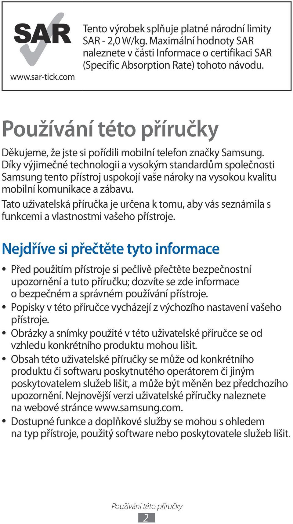 Díky výjimečné technologii a vysokým standardům společnosti Samsung tento přístroj uspokojí vaše nároky na vysokou kvalitu mobilní komunikace a zábavu.