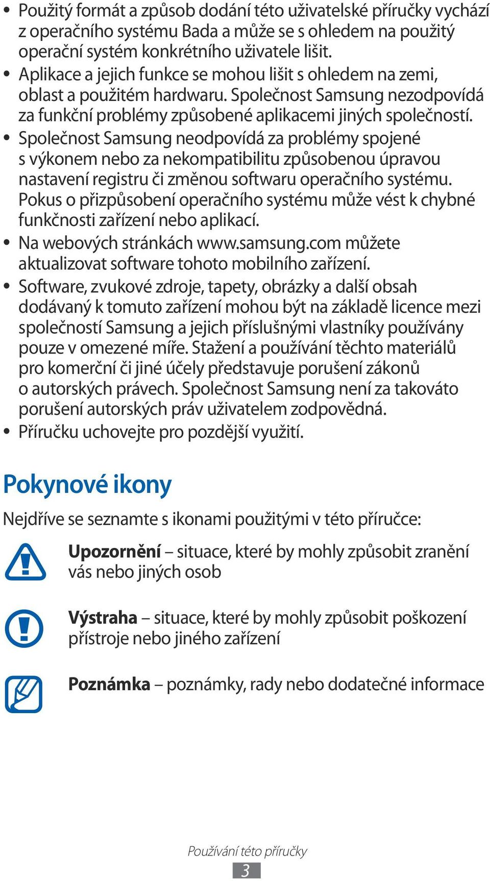 Společnost Samsung neodpovídá za problémy spojené s výkonem nebo za nekompatibilitu způsobenou úpravou nastavení registru či změnou softwaru operačního systému.