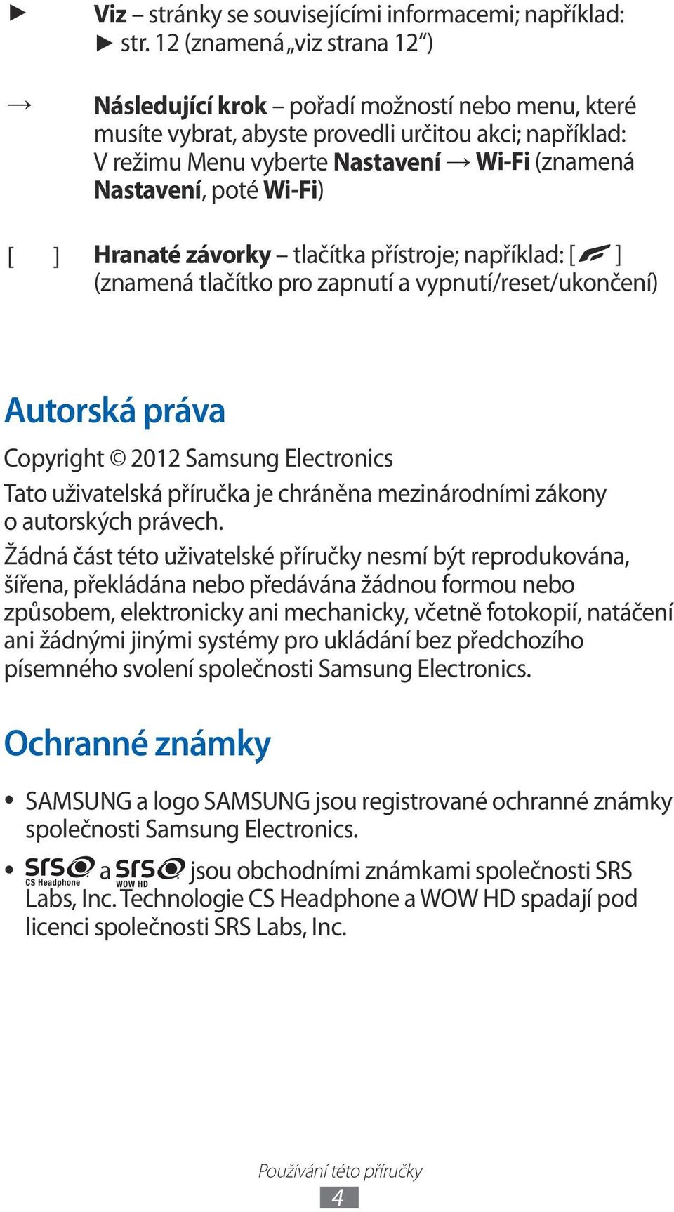 Wi-Fi) [ ] Hranaté závorky tlačítka přístroje; například: [ ] (znamená tlačítko pro zapnutí a vypnutí/reset/ukončení) Autorská práva Copyright 2012 Samsung Electronics Tato uživatelská příručka je