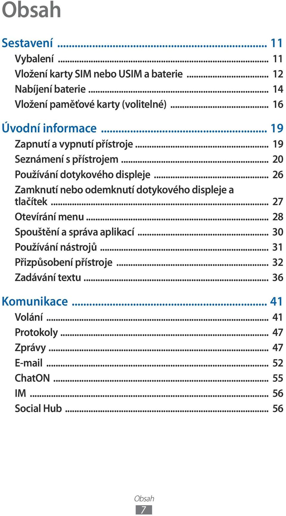 .. 26 Zamknutí nebo odemknutí dotykového displeje a tlačítek... 27 Otevírání menu... 28 Spouštění a správa aplikací... 30 Používání nástrojů.