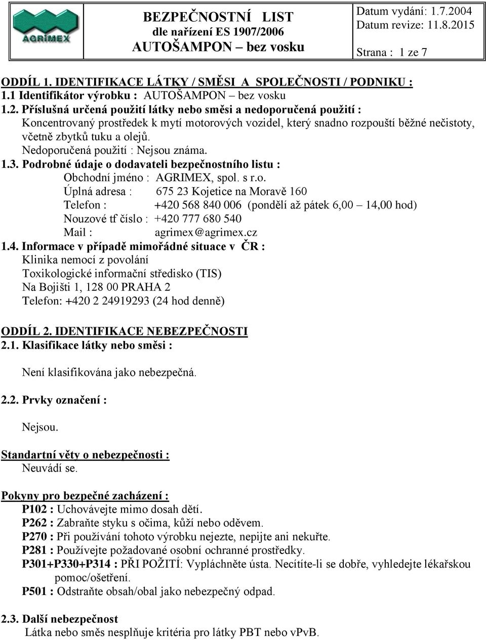 Nedoporučená použití : Nejsou známa. 1.3. Podrobné údaje o dodavateli bezpečnostního listu : Obchodní jméno : AGRIMEX, spol. s r.o. Úplná adresa : 675 23 Kojetice na Moravě 160 Telefon : +420 568 840 006 (pondělí až pátek 6,00 14,00 hod) Nouzové tf číslo : +420 777 680 540 Mail : agrimex@agrimex.