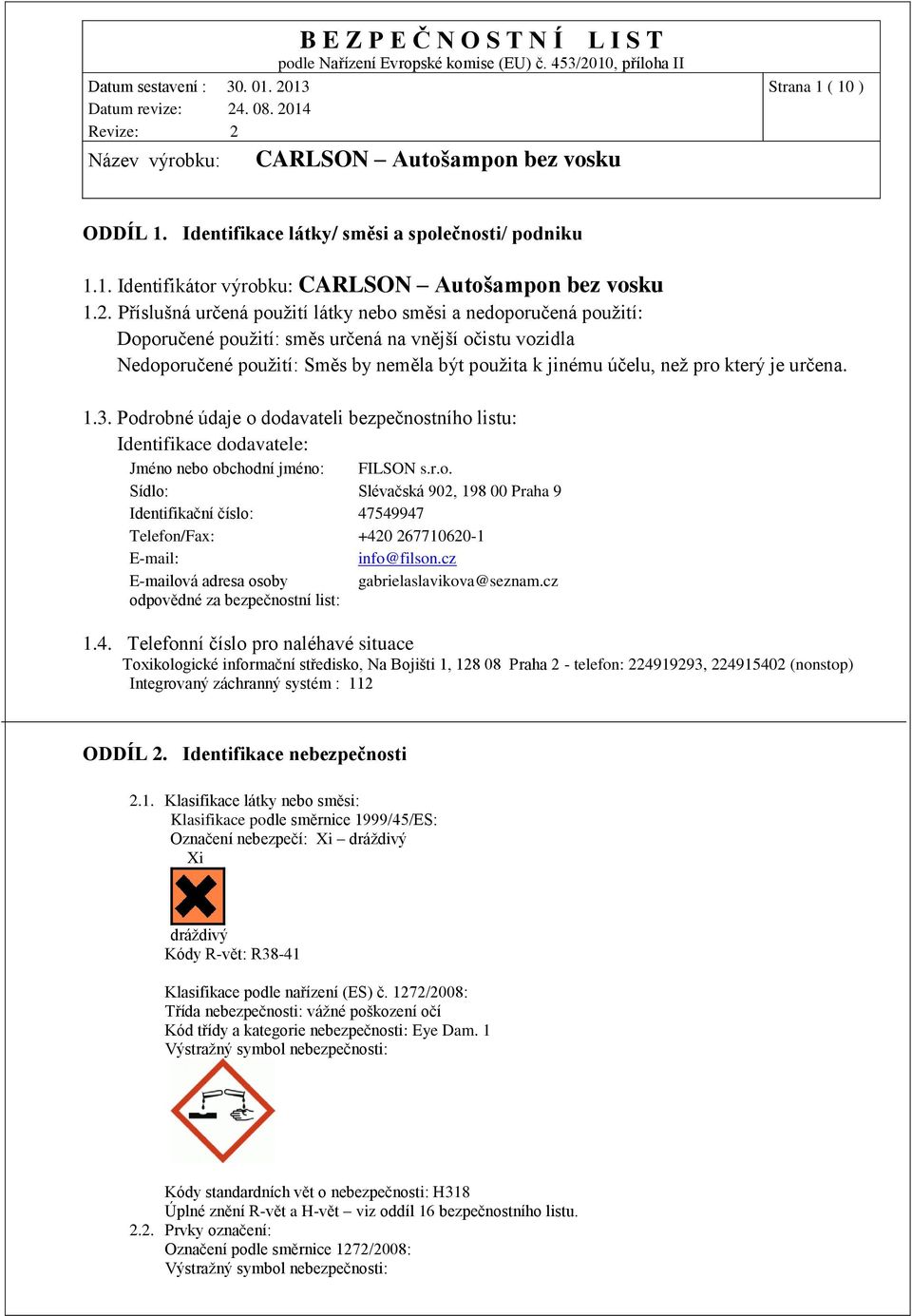 který je určena. 1.3. Podrobné údaje o dodavateli bezpečnostního listu: Identifikace dodavatele: Jméno nebo obchodní jméno: FILSON s.r.o. Sídlo: Slévačská 902, 198 00 Praha 9 Identifikační číslo: 47549947 Telefon/Fax: +420 267710620-1 E-mail: info@filson.