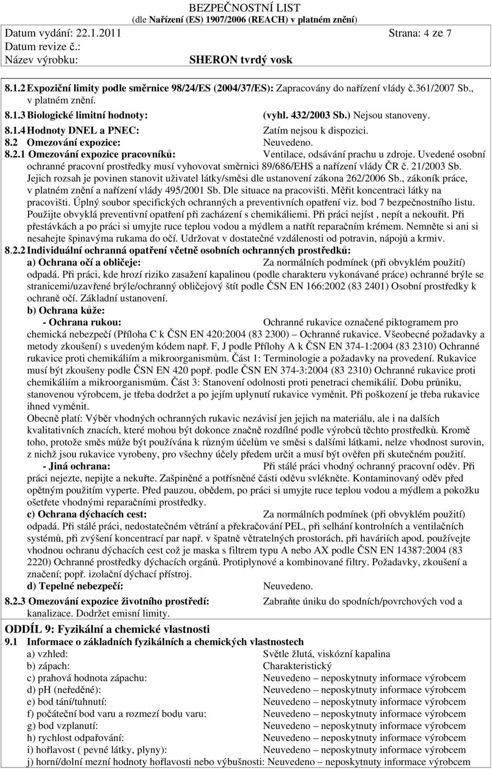 Uvedené osobní ochranné pracovní prostředky musí vyhovovat směrnici 89/686/EHS a nařízení vlády ČR č. 21/2003 Sb.