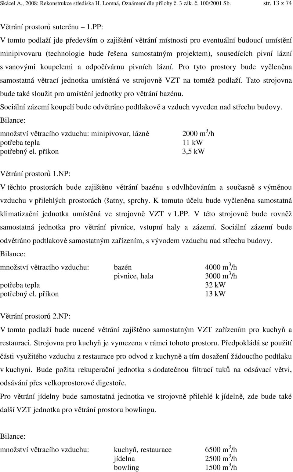 koupelemi a odpočívárnu pivních lázní. Pro tyto prostory bude vyčleněna samostatná větrací jednotka umístěná ve strojovně VZT na tomtéž podlaží.