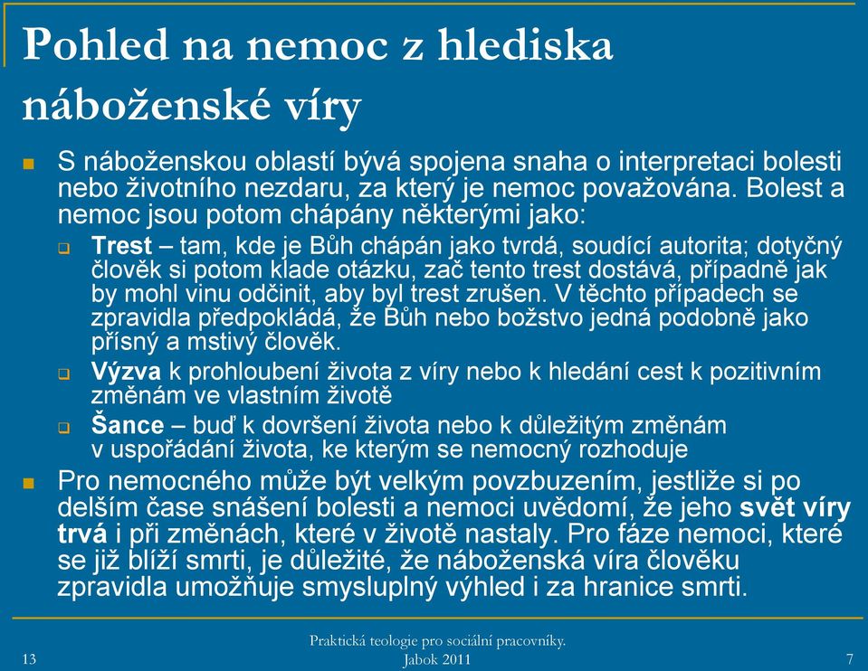 odčinit, aby byl trest zrušen. V těchto případech se zpravidla předpokládá, že Bůh nebo božstvo jedná podobně jako přísný a mstivý člověk.