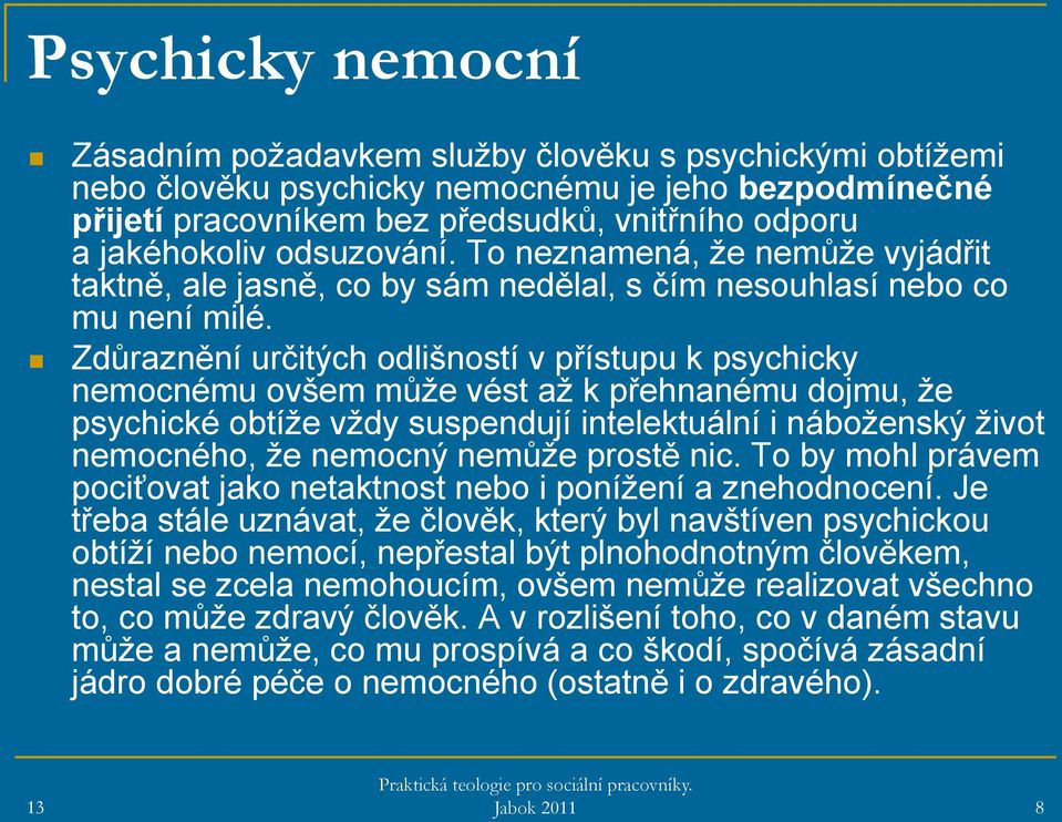 Zdůraznění určitých odlišností v přístupu k psychicky nemocnému ovšem může vést až k přehnanému dojmu, že psychické obtíže vždy suspendují intelektuální i náboženský život nemocného, že nemocný