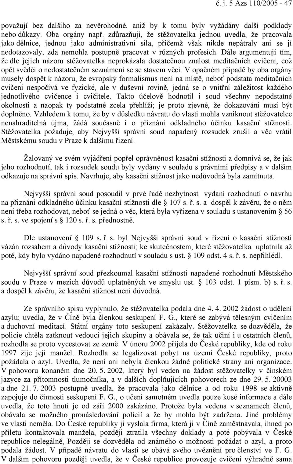 profesích. Dále argumentují tím, že dle jejich názoru stěžovatelka neprokázala dostatečnou znalost meditačních cvičení, což opět svědčí o nedostatečném seznámení se se stavem věci.