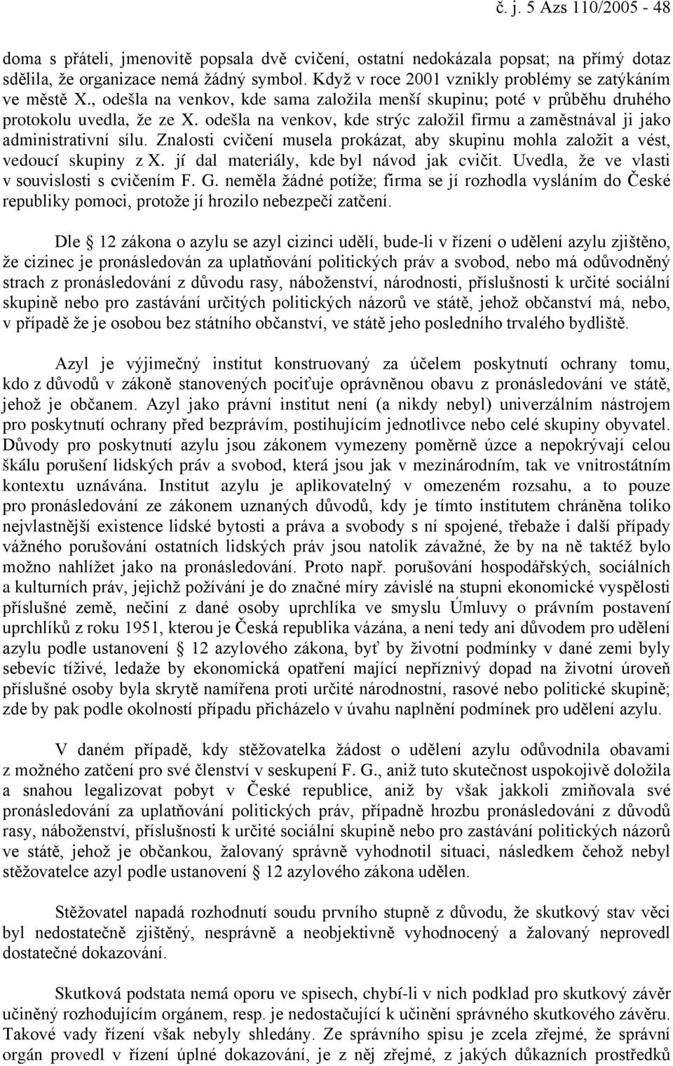 odešla na venkov, kde strýc založil firmu a zaměstnával ji jako administrativní sílu. Znalosti cvičení musela prokázat, aby skupinu mohla založit a vést, vedoucí skupiny z X.