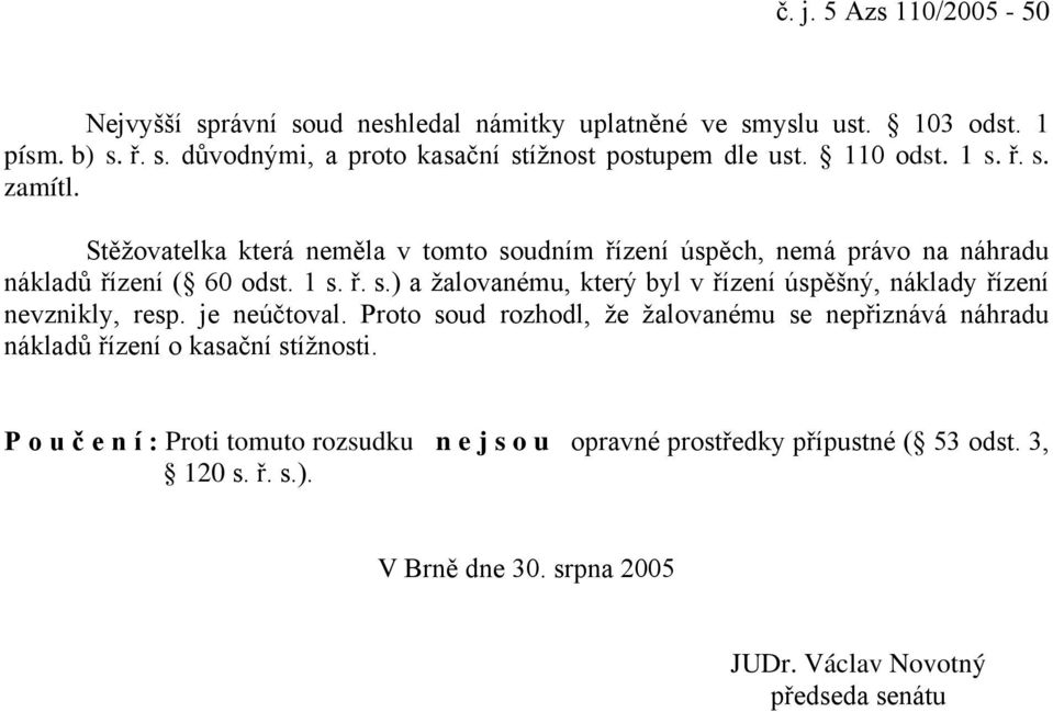 je neúčtoval. Proto soud rozhodl, že žalovanému se nepřiznává náhradu nákladů řízení o kasační stížnosti.