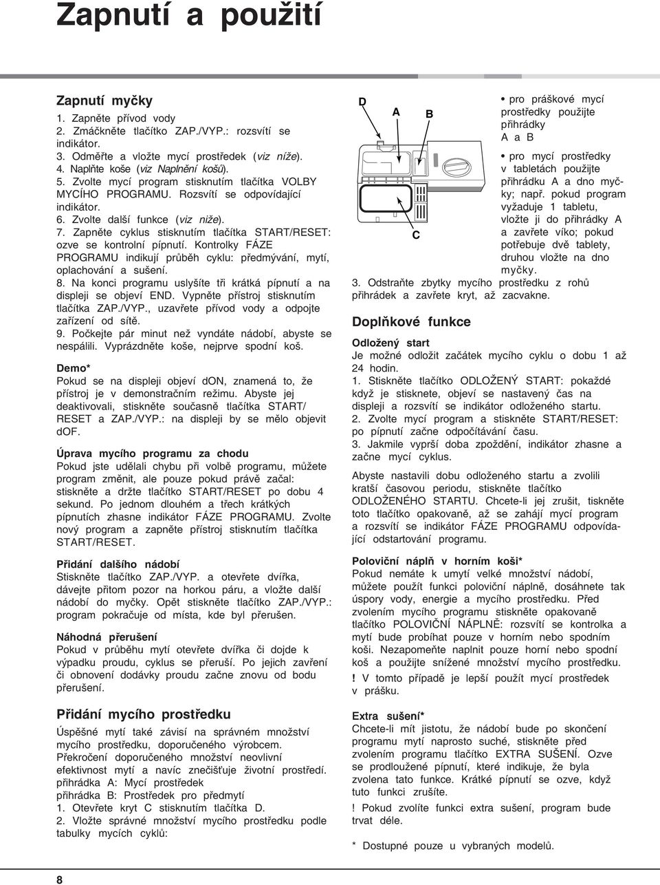 Zapněte cyklus stisknutím tlačítka START/RESET: ozve se kontrolní pípnutí. Kontrolky FÁZE PROGRAMU indikují průběh cyklu: předmývání, mytí, oplachování a sušení. 8.