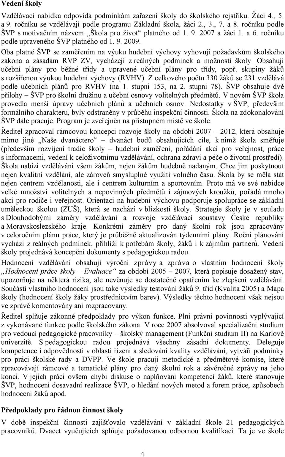 Oba platné ŠVP se zaměřením na výuku hudební výchovy vyhovují požadavkům školského zákona a zásadám RVP ZV, vycházejí zreálných podmínek a možností školy.