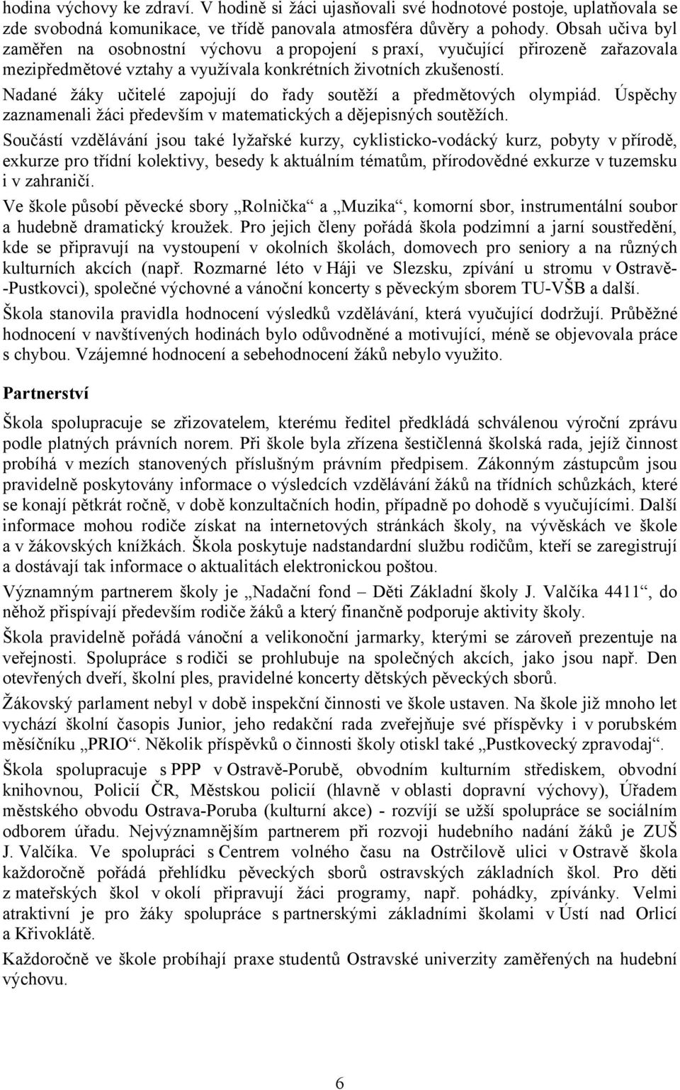 Nadané žáky učitelé zapojují do řady soutěží a předmětových olympiád. Úspěchy zaznamenali žáci především v matematických a dějepisných soutěžích.