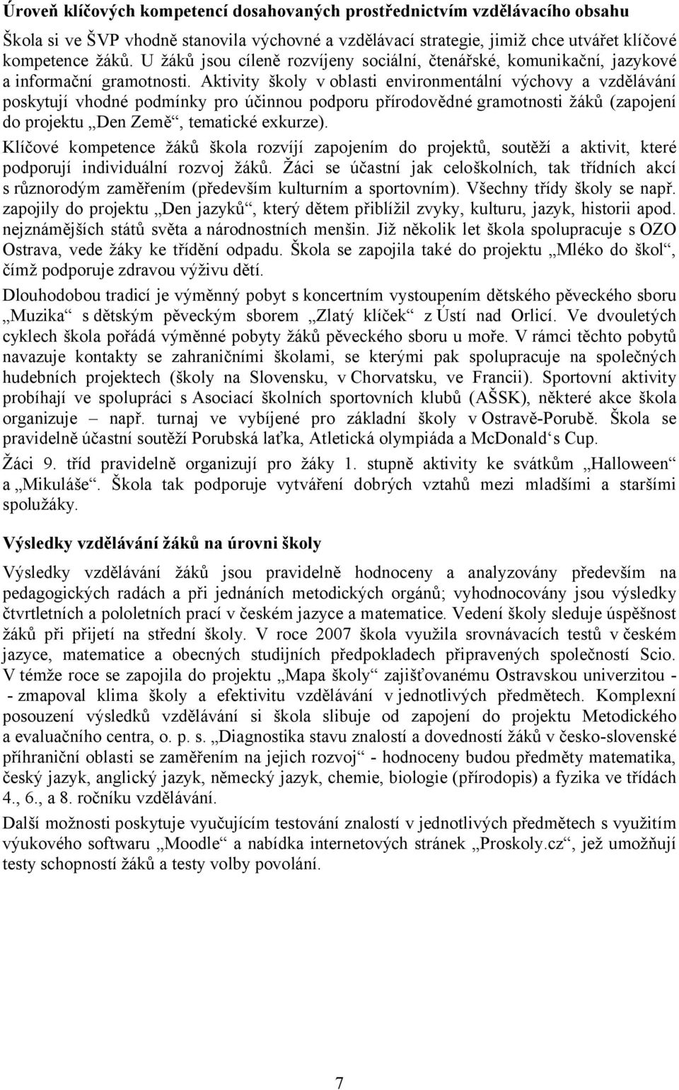 Aktivity školy v oblasti environmentální výchovy a vzdělávání poskytují vhodné podmínky pro účinnou podporu přírodovědné gramotnosti žáků (zapojení do projektu Den Země, tematické exkurze).