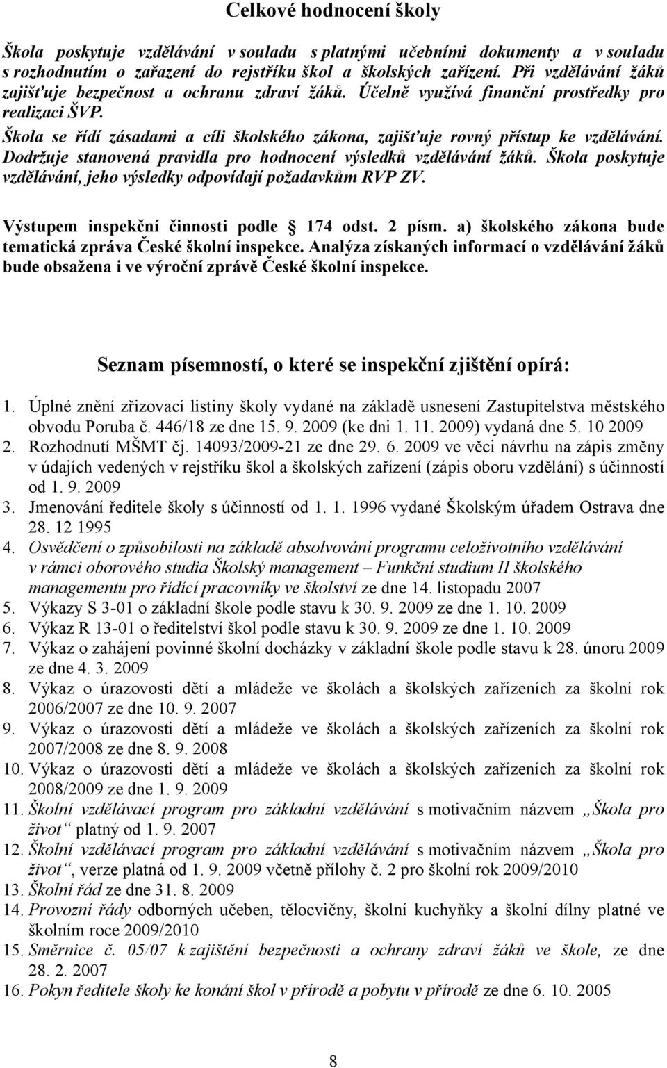 Škola se řídí zásadami a cíli školského zákona, zajišťuje rovný přístup ke vzdělávání. Dodržuje stanovená pravidla pro hodnocení výsledků vzdělávání žáků.