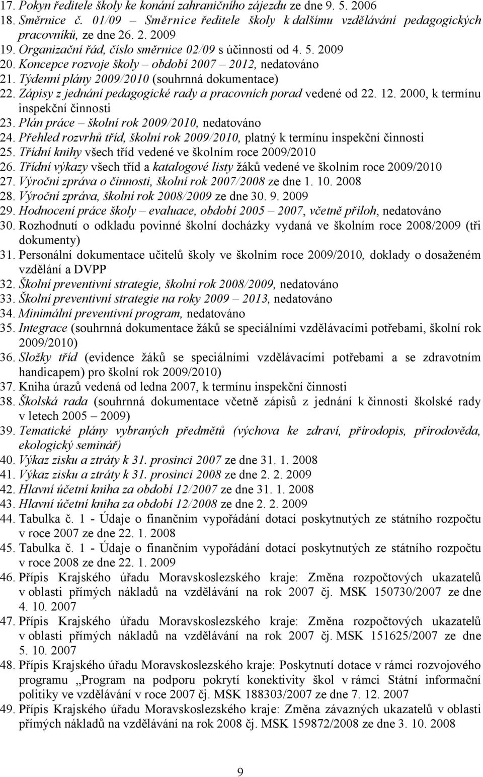 Zápisy z jednání pedagogické rady a pracovních porad vedené od 22. 12. 2000, k termínu inspekční činnosti 23. Plán práce školní rok 2009/2010, nedatováno 24.