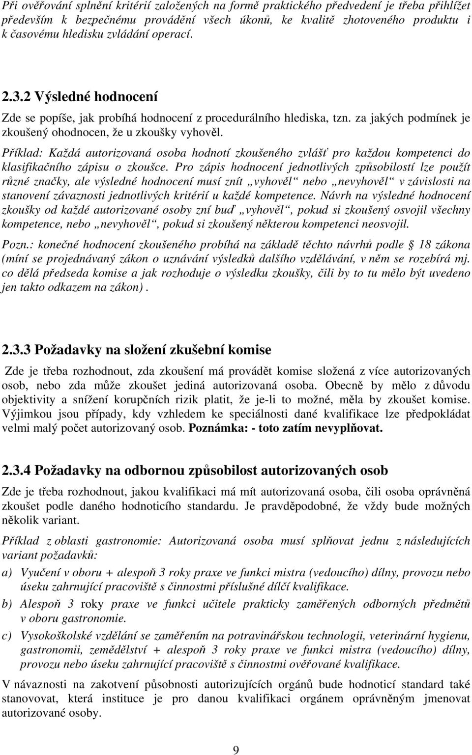 Příklad: Každá autorizovaná osoba hodnotí zkoušeného zvlášť pro každou kompetenci do klasifikačního zápisu o zkoušce.