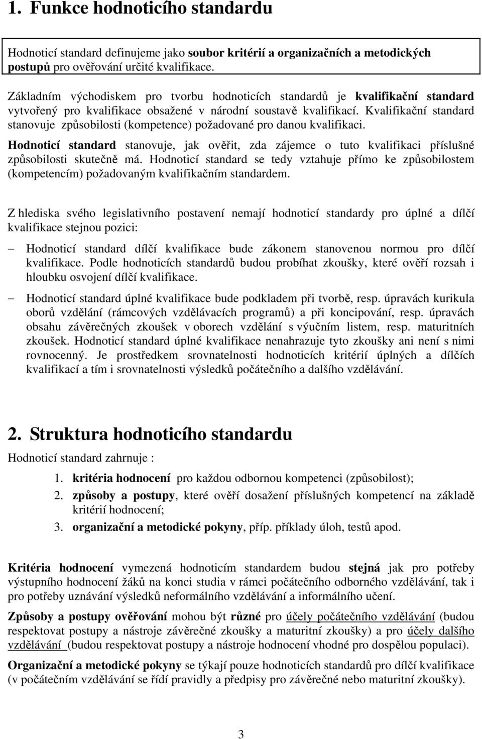 Kvalifikační standard stanov uje způsobilosti (kompetence) požadované pro danou kvalifikaci.