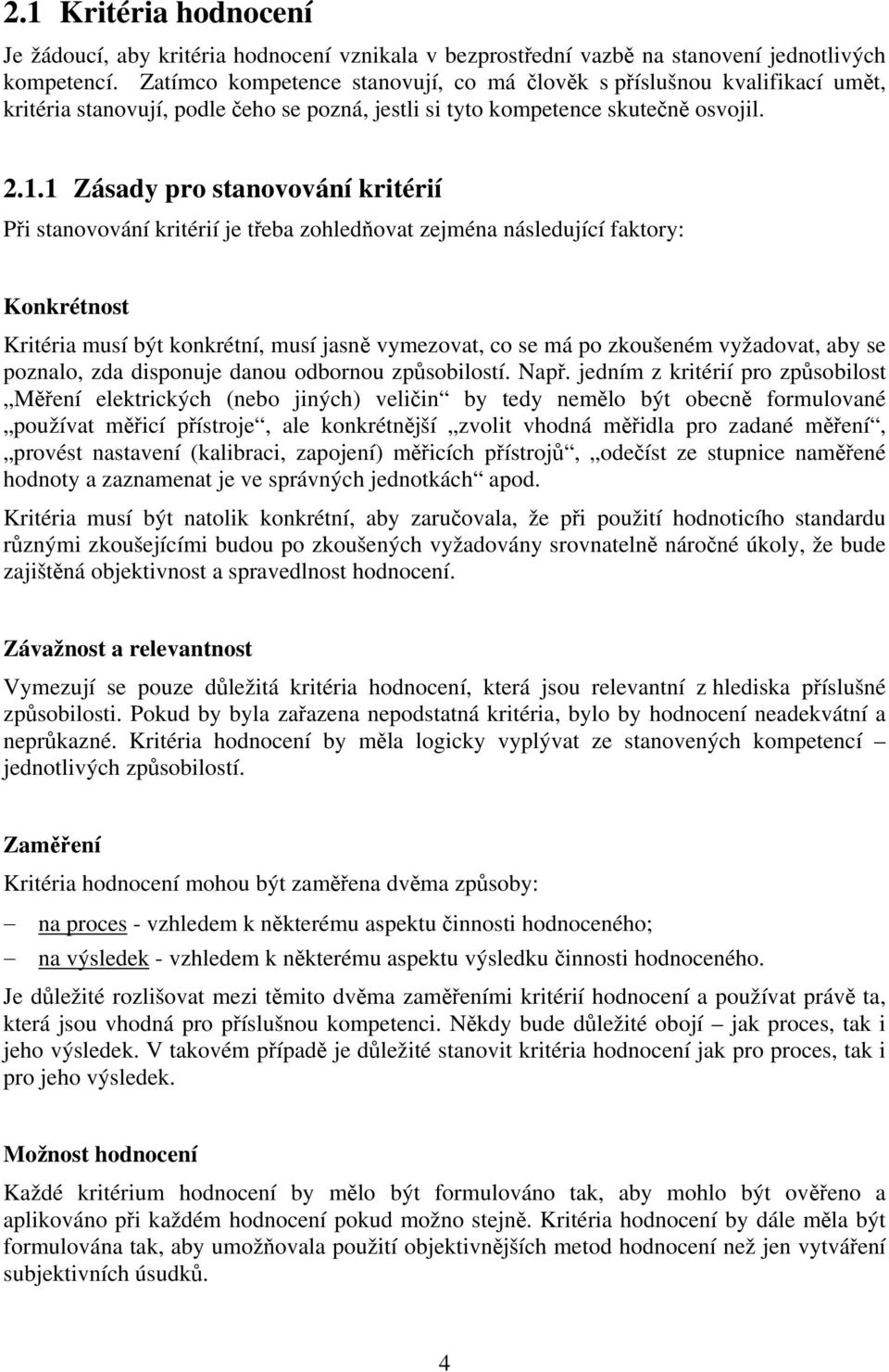 1 Zásady pro stanovování kritérií Při stanovování kritérií je třeba zohledňovat zejména následující faktory: Konkrétnost Kritéria musí být konkrétní, musí jasně vymezovat, co se má po zkoušeném