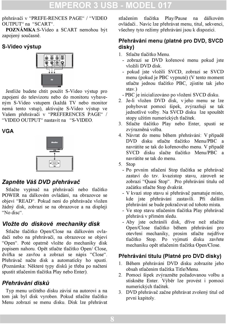 Vašem přehrávači v PREFERENCES PAGE / VIDEO OUTPUT nastavit na S-VIDEO.