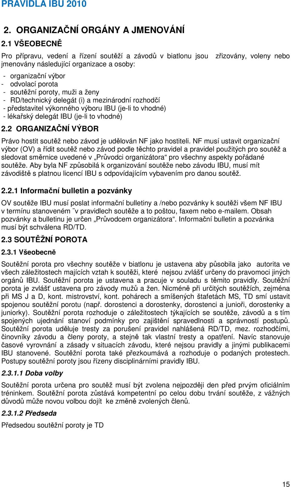 RD/technický delegát (i) a mezinárodní rozhodčí - představitel výkonného výboru IBU (je-li to vhodné) - lékařský delegát IBU (je-li to vhodné) 2.