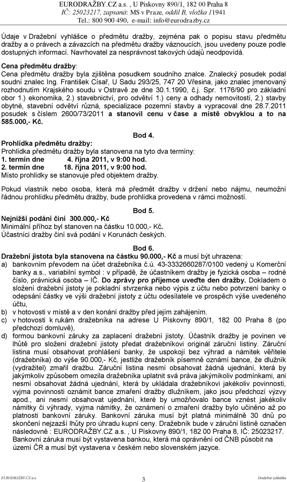 František Císař, U Sadu 293/25, 747 20 Vřesina, jako znalec jmenovaný rozhodnutím Krajského soudu v Ostravě ze dne 30.1.1990, č.j. Spr. 1176/90 pro základní obor 1.) ekonomika, 2.