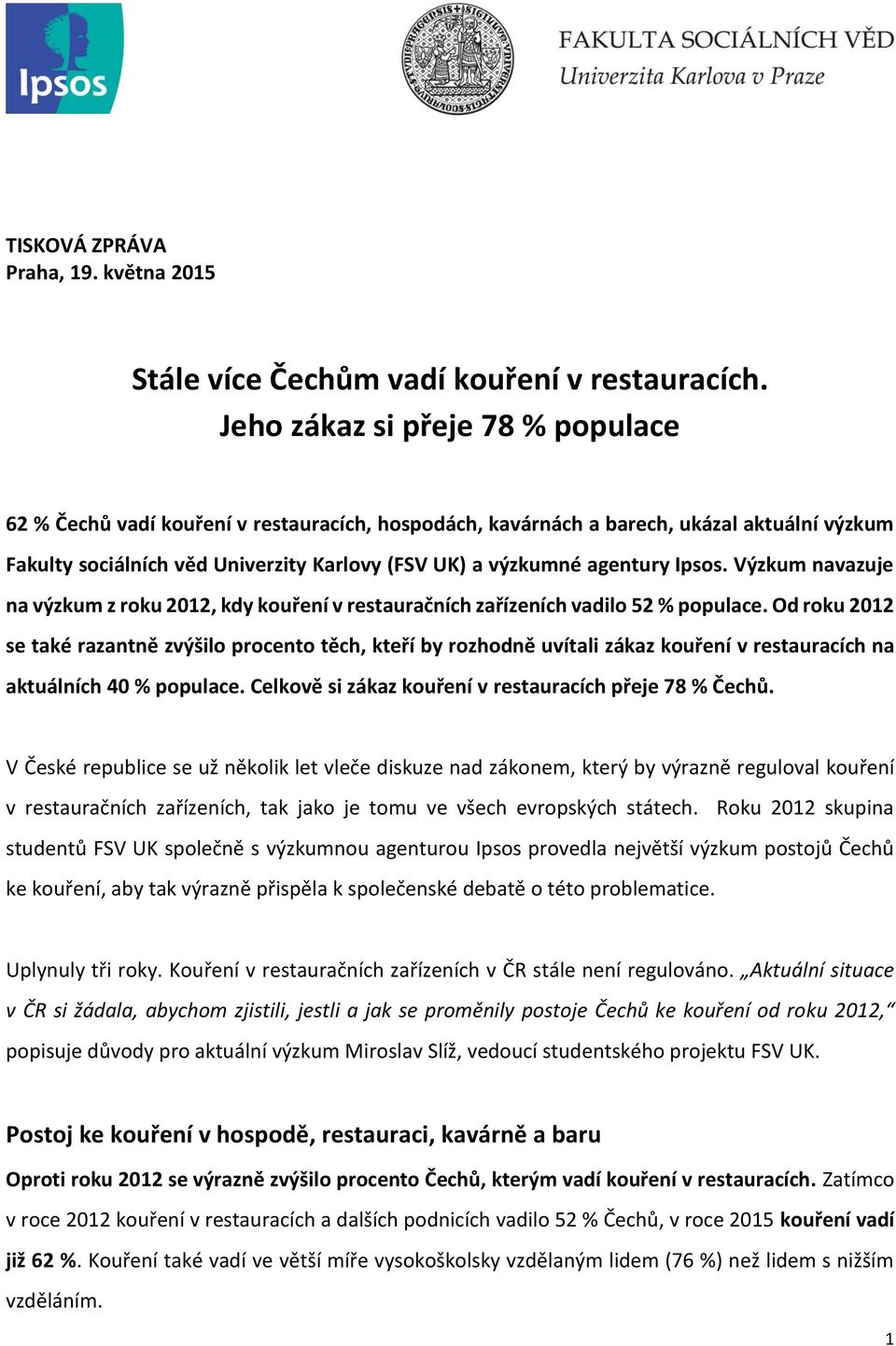 Ipsos. Výzkum navazuje na výzkum z roku 2012, kdy kouření v restauračních zařízeních vadilo 2 % populace.