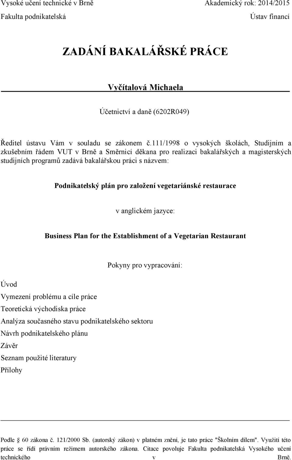 111/1998 o vysokých školách, Studijním a zkušebním řádem VUT v Brně a Směrnicí děkana pro realizaci bakalářských a magisterských studijních programů zadává bakalářskou práci s názvem: Podnikatelský