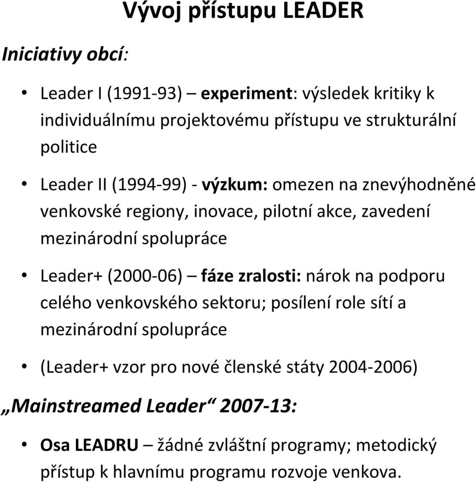 Leader+ (2000-06) fáze zralosti: nárok na podporu celého venkovského sektoru; posílení role sítí a mezinárodní spolupráce (Leader+ vzor pro