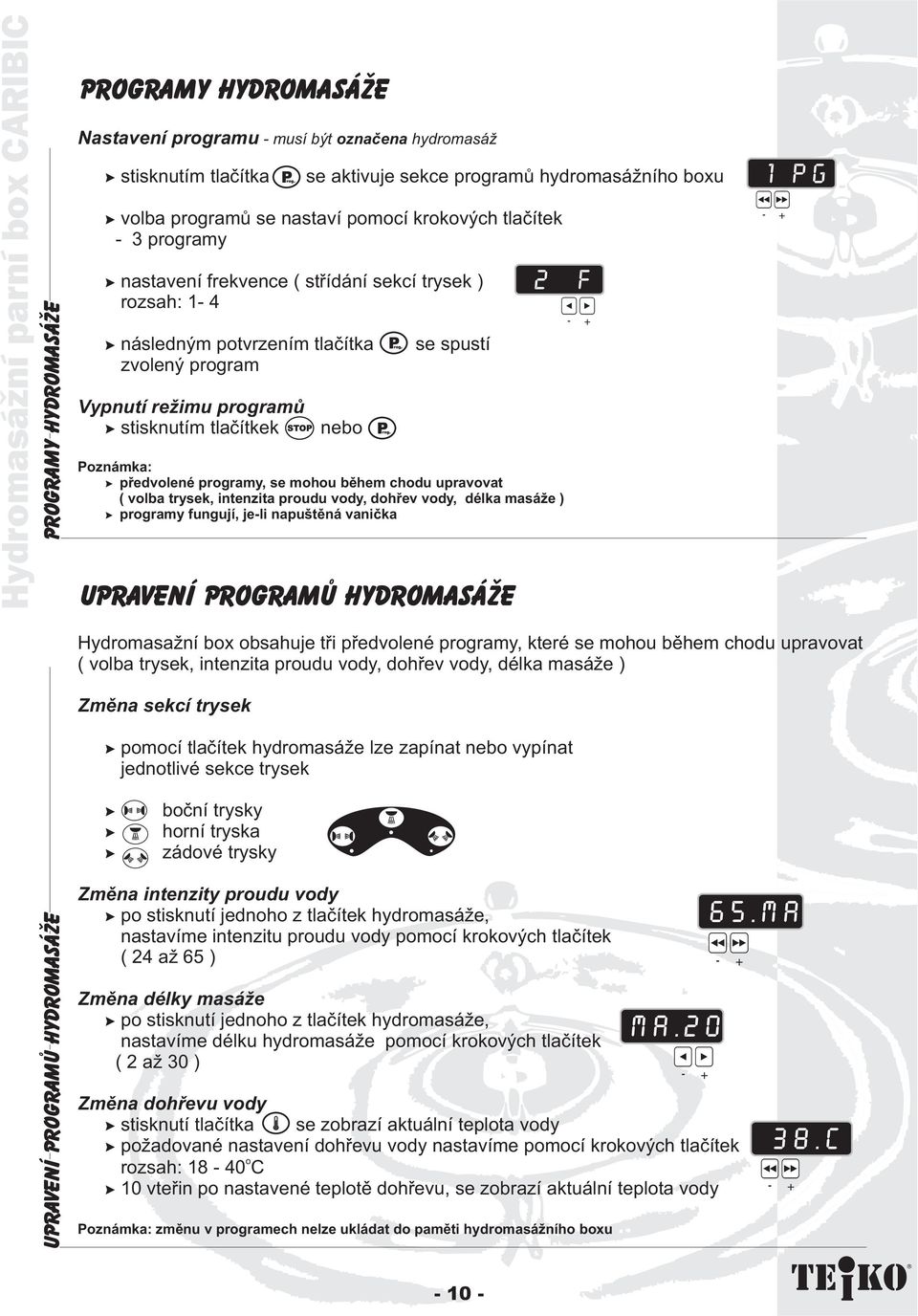 pøedvlené prgramy, se mhu bìhem chdu upravvat ( vlba trysek, intenzita prudu vdy, dhøev vdy, délka masáe ) prgramy fungují, jeli napuštìná vanièka upravení prgramù hydrmasáe 1pg Hydrmasaní bx bsahuje