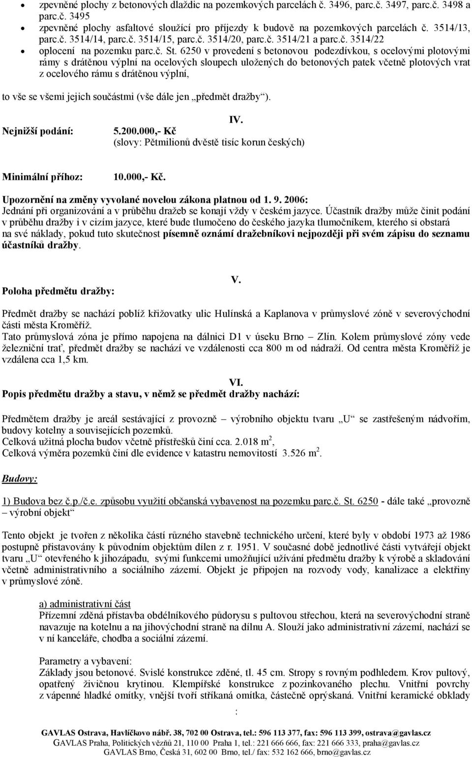 6250 v provedení s betonovou podezdívkou, s ocelovými plotovými rámy s drátěnou výplní na ocelových sloupech uložených do betonových patek včetně plotových vrat z ocelového rámu s drátěnou výplní, to