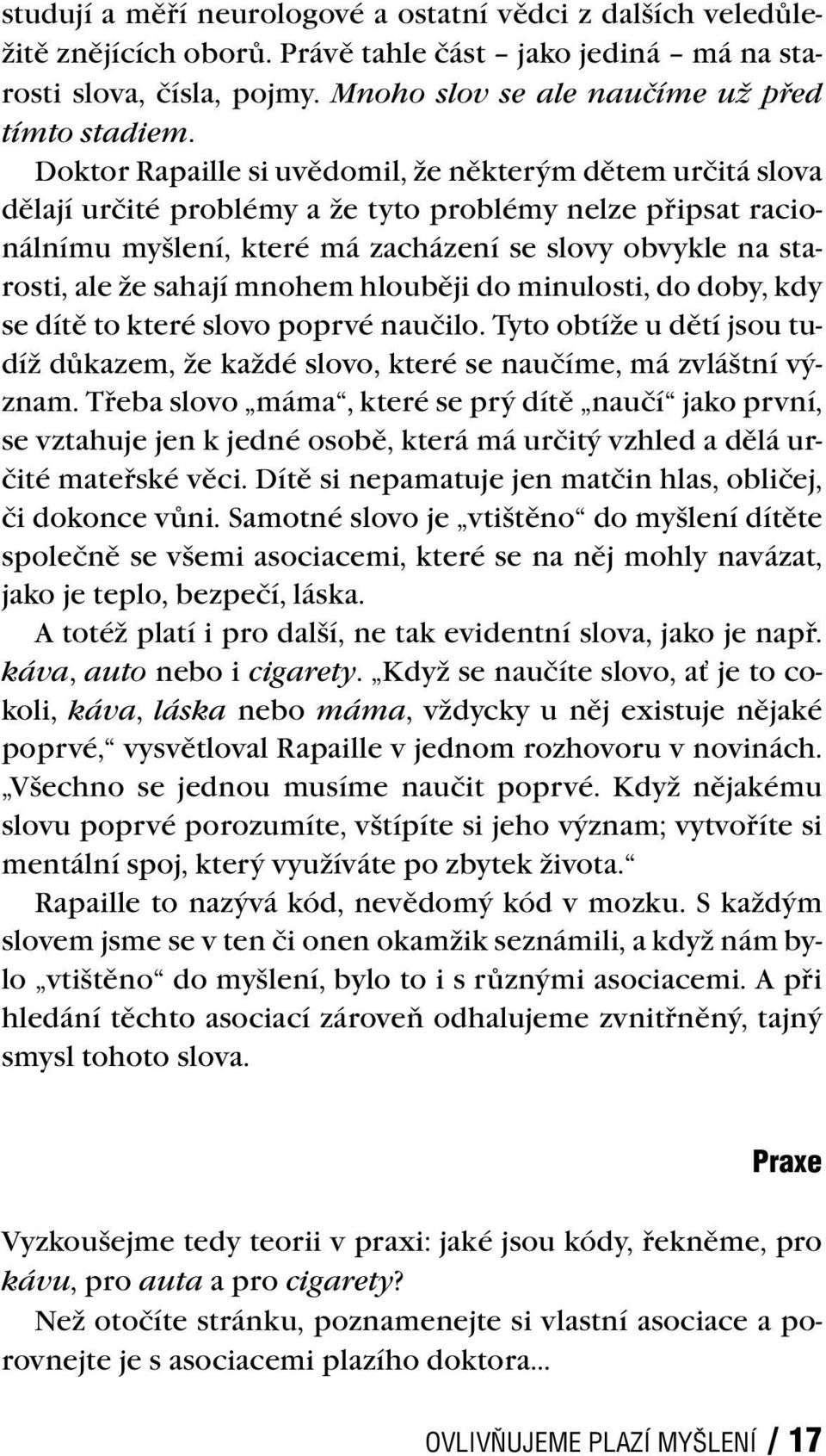 sahají mnohem hlouběji do minulosti, do doby, kdy se dítě to které slovo poprvé naučilo. Tyto obtíže u dětí jsou tudíž důkazem, že každé slovo, které se naučíme, má zvláštní význam.