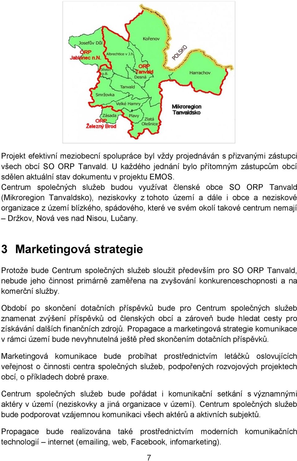 Centrum společných služeb budou využívat členské obce SO ORP Tanvald (Mikroregion Tanvaldsko), neziskovky z tohoto území a dále i obce a neziskové organizace z území blízkého, spádového, které ve