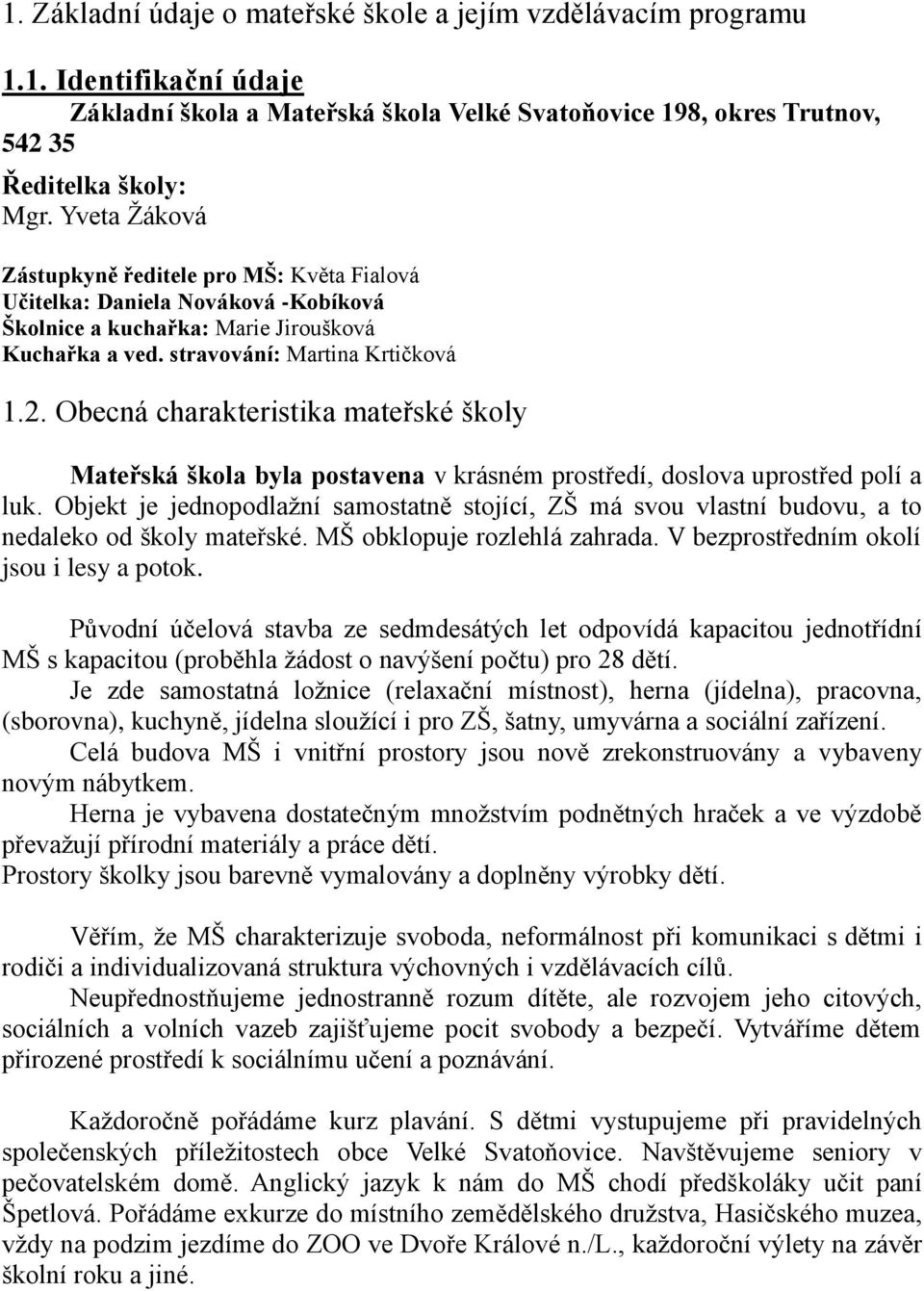 Obecná charakteristika mateřské školy Mateřská škola byla postavena v krásném prostředí, doslova uprostřed polí a luk.