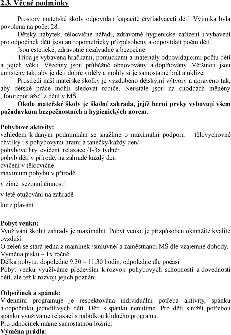 Jsou estetické, zdravotně nezávadné a bezpečné. Třída je vybavena hračkami, pomůckami a materiály odpovídajícími počtu dětí a jejich věku. Všechny jsou průběžně obnovovány a doplňovány.